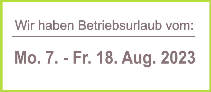 Betriebsurlaub Sommer 2023 von 7. bis 18.08.2023